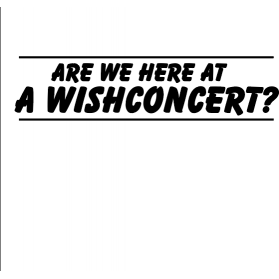 Are  we here at a wishconcert 
