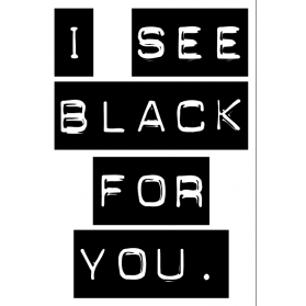 I SEE BLACK FOR YOU 