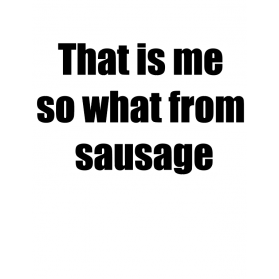 That ist me so what from sausage 