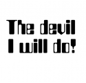 The devil I will do 
