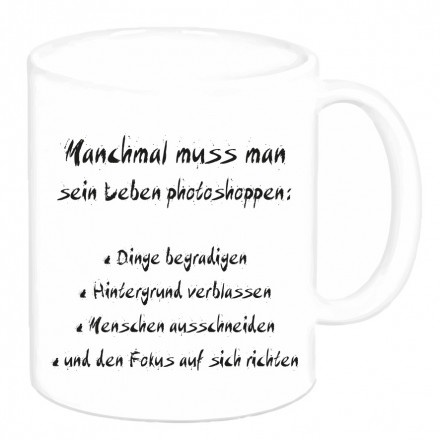 Tasse "Manchmal muss man sein Leben photoshoppen" Tasse "Manchmal muss man sein Leben photoshoppen"