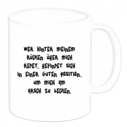 Tasse "Wer hinter meinem Rücken über mich redet,…" Tasse "Wer hinter meinem Rücken über mich redet,…"
